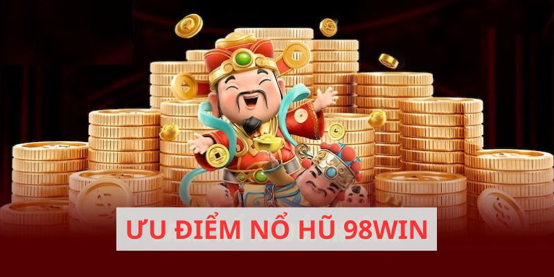 Game nổ hũ tại 98win mang nhiều ưu điểm tuyệt vời